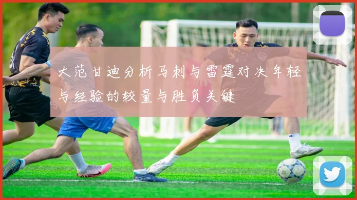 大范甘迪分析马刺与雷霆对决年轻与经验的较量与胜负关键